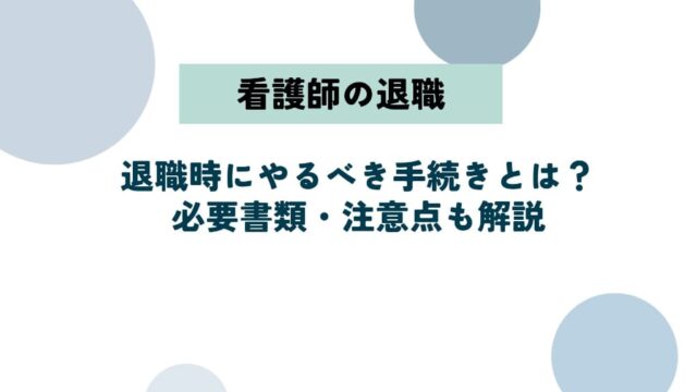 看護師が退職時にやるべき手続きとは？必要書類・退職理由別の注意点も解説