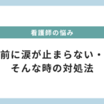 看護師　夜勤前　涙が止まらない　対処法