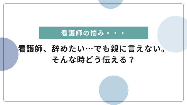 看護師、辞めたい…でも親に言えない。そんな時どう伝える？